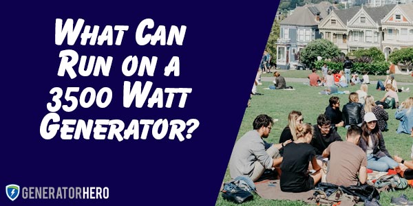 What Can a 3500 Watt Generator Run