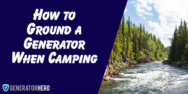 How to Ground a Generator While Camping