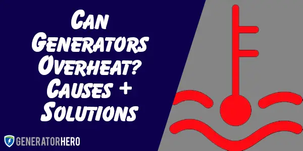 Can Generators Overheat Causes Solutions